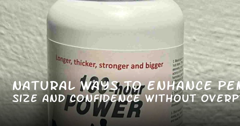 Natural Ways to Enhance Penis Size and Confidence Without Overpromising