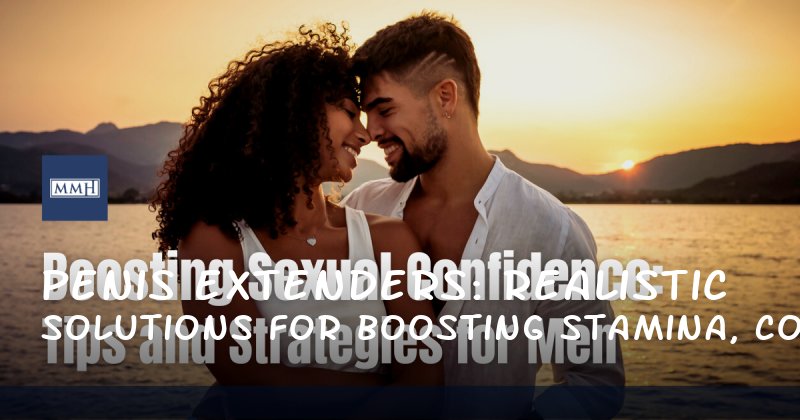 Penis Extenders: Realistic Solutions for Boosting Stamina, Confidence, and Sexual Performance