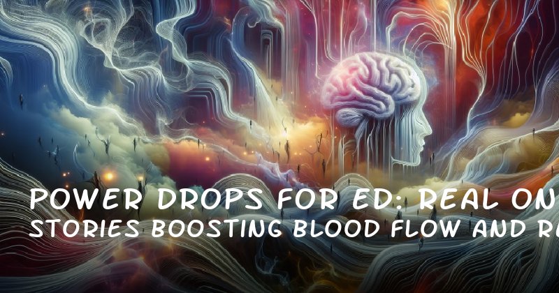 Power Drops for ED: Real Stories on Boosting Blood Flow and Relationship Satisfaction