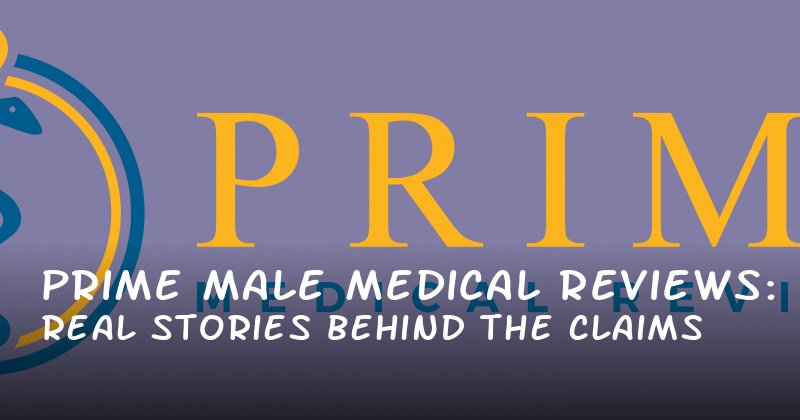 Prime Male Medical Reviews: Real Stories Behind the Claims