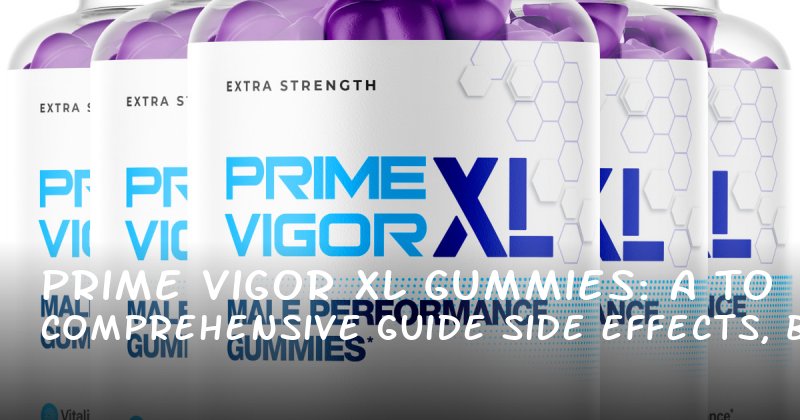 Prime Vigor XL Gummies: A Comprehensive Guide to Side Effects, Benefits, and RealWorld Results