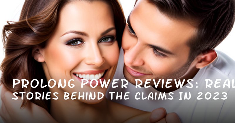 Prolong Power Reviews: Real Stories Behind the Claims in 2023