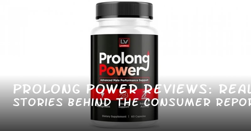 Prolong Power Reviews: Real Stories Behind the Consumer Reports