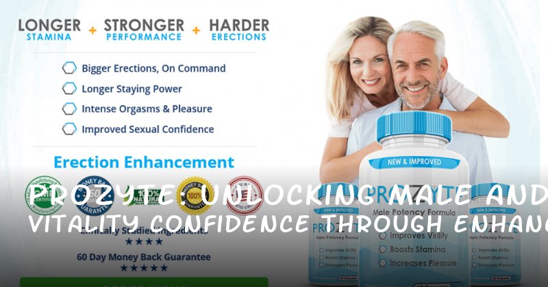 Prozyte: Unlocking Male Vitality and Confidence Through Enhanced Performance