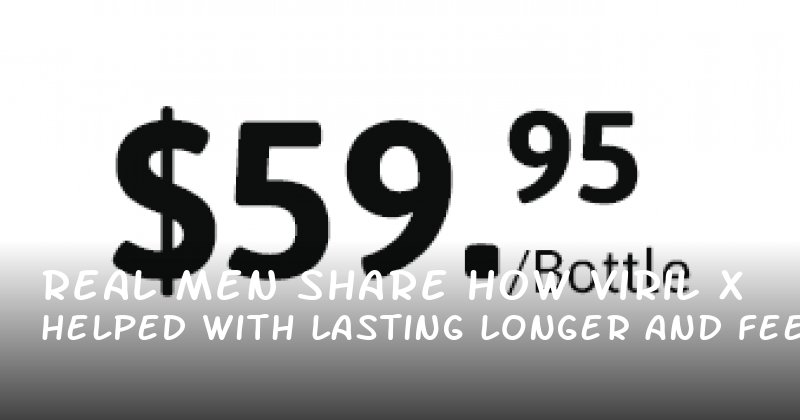 Real Men Share How Viril X Helped with Lasting Longer and Feeling Confident