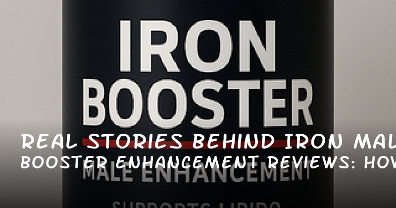 Real Stories Behind Iron Booster Male Enhancement Reviews: How It Impacts Desire, Stamina, and Relationships