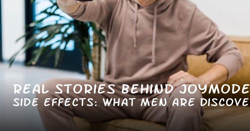 Real Stories Behind Joymode Side Effects: What Men Are Discovering