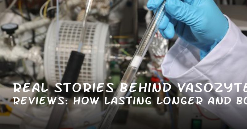 Real Stories Behind Vasozyte Reviews: How Lasting Longer and Boosting Confidence Changed Everything