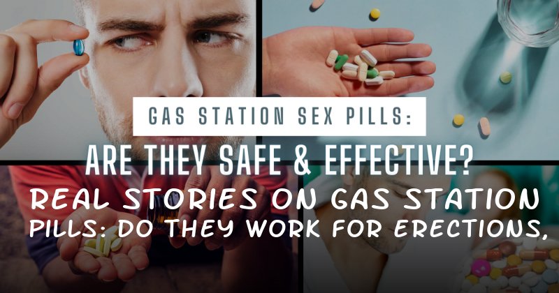 Real Stories on Gas Station Pills: Do They Work for Erections, Stamina, and Confidence?