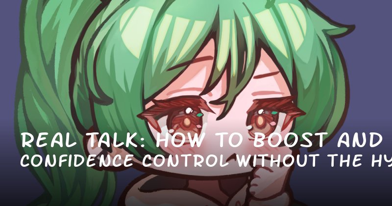 Real Talk: How to Boost Confidence and Control Without the Hype
