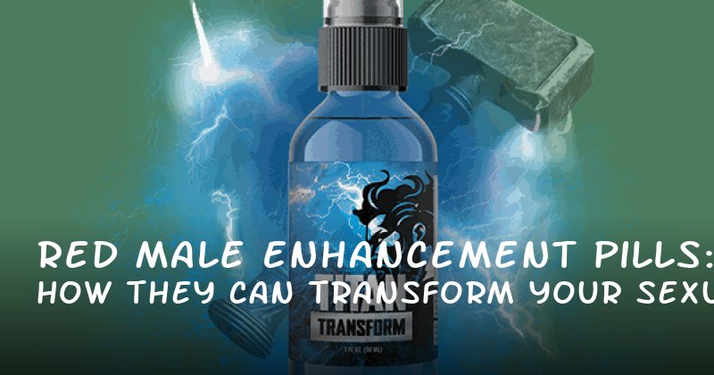 Red Male Enhancement Pills: How They Can Transform Your Sexual Confidence and Daily Life