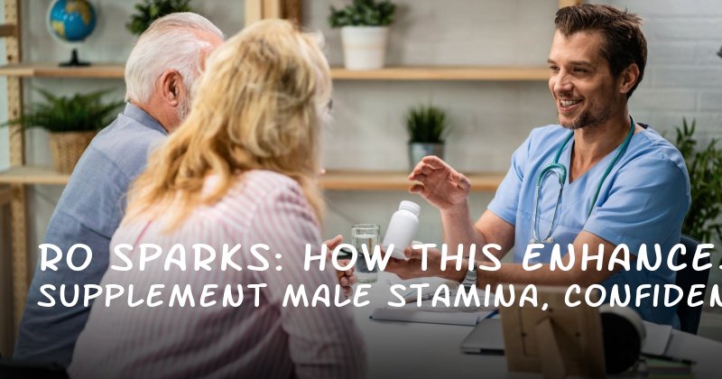 Ro Sparks: How This Supplement Enhances Male Stamina, Confidence, and Overall Vitality
