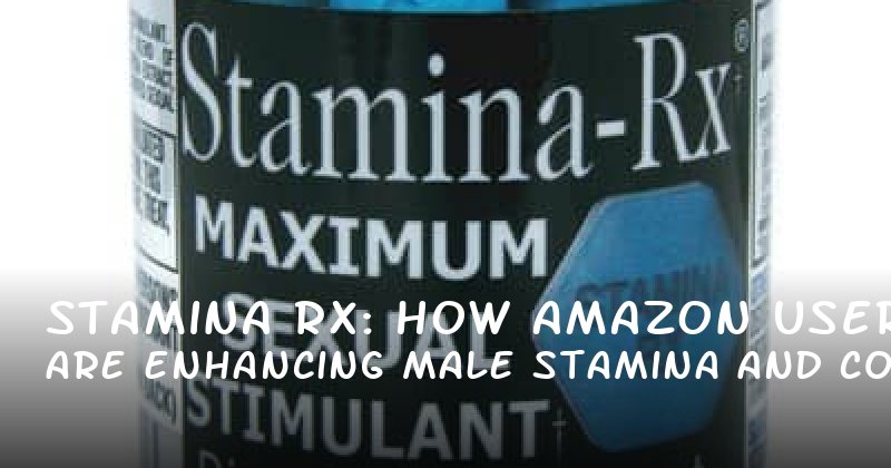 Stamina Rx: How Amazon Users Are Enhancing Male Stamina and Confidence