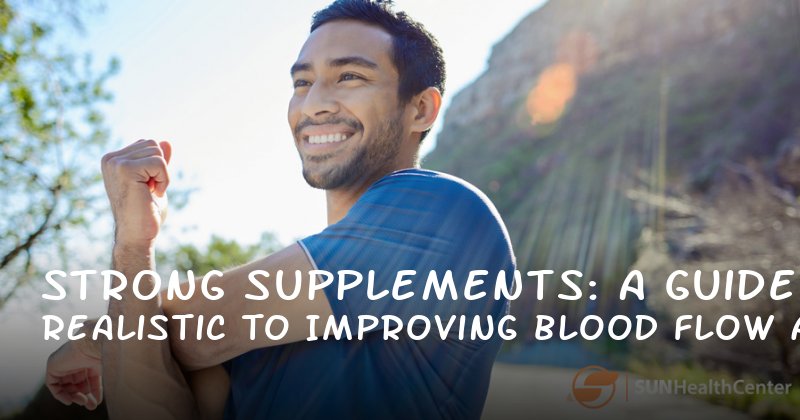 Strong Supplements: A Realistic Guide to Improving Blood Flow and Lasting Longer