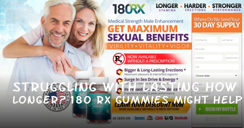 Struggling with Lasting Longer? How 180 RX Gummies Might Help