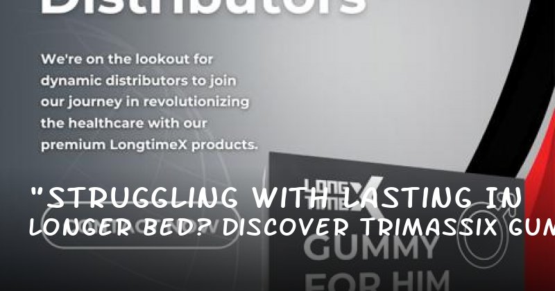 "Struggling with Lasting Longer in Bed? Discover Trimassix Gummies