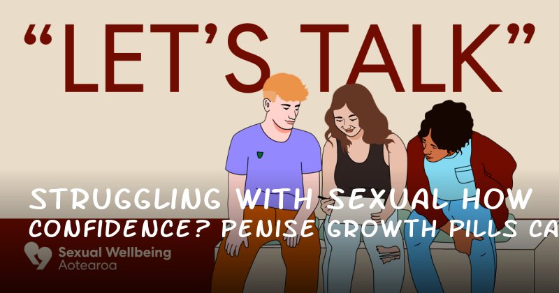 Struggling with Sexual Confidence? How Penise Growth Pills Can Support Intimacy and WellBeing