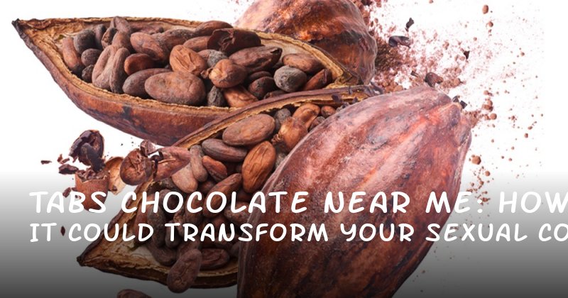 Tabs Chocolate Near Me: How It Could Transform Your Sexual Confidence