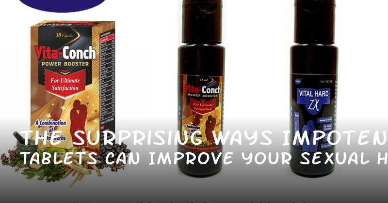 The Surprising Ways Impotence Tablets Can Improve Your Sexual Health