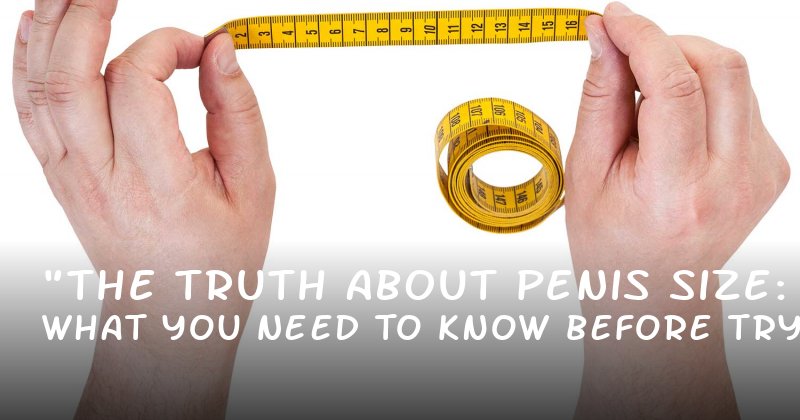 "The Truth About Penis Size: What You Need to Know Before Trying Supplements"
