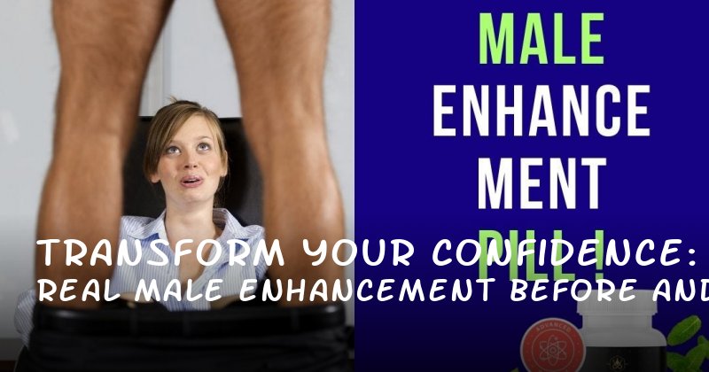 Transform Your Confidence: Real Male Enhancement Before and After Stories