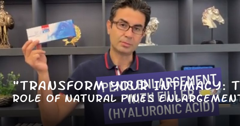 "Transform Your Intimacy: The Role of Natural Pines Enlargement in Boosting Confidence and Performance"