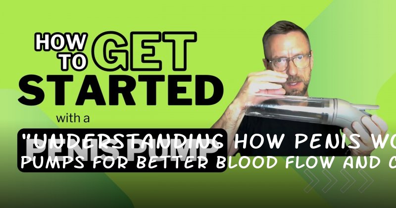 "Understanding How Penis Pumps Work for Better Blood Flow and Confidence"