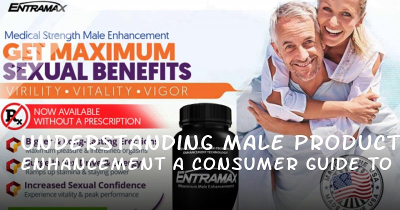 Understanding Male Enhancement Products: A Consumer Guide to Real Results