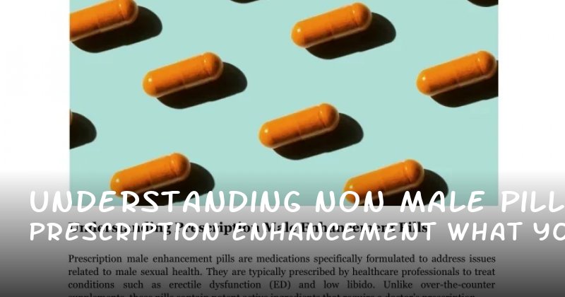 Understanding Non Prescription Male Enhancement Pills: What You Need to Know in 2024