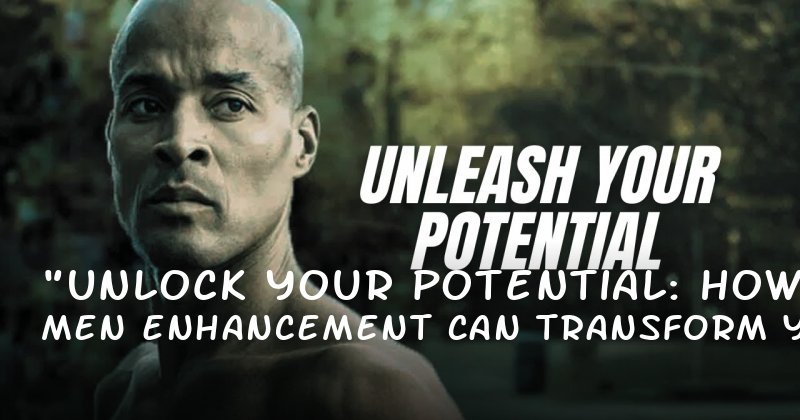 "Unlock Your Potential: How Men Enhancement Can Transform Your Confidence and Performance"