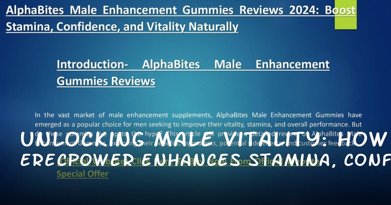 Unlocking Male Vitality: How ErecPower Enhances Stamina, Confidence, and Sexual Performance