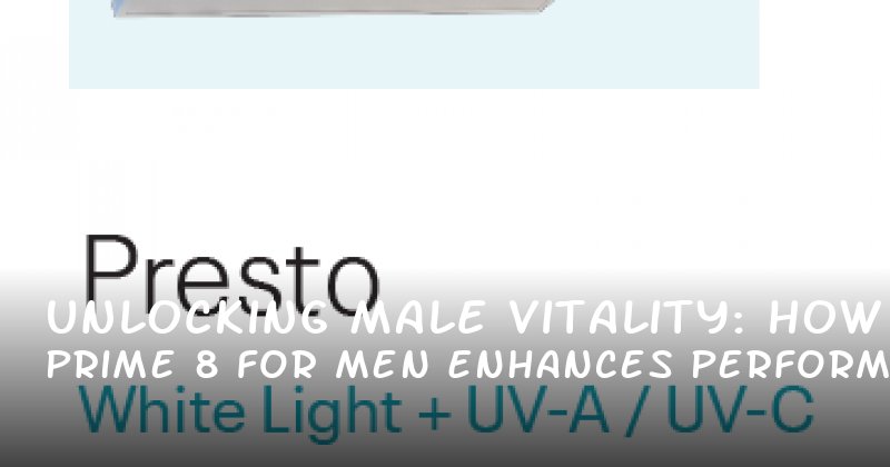 Unlocking Male Vitality: How Prime 8 for Men Enhances Performance and Confidence