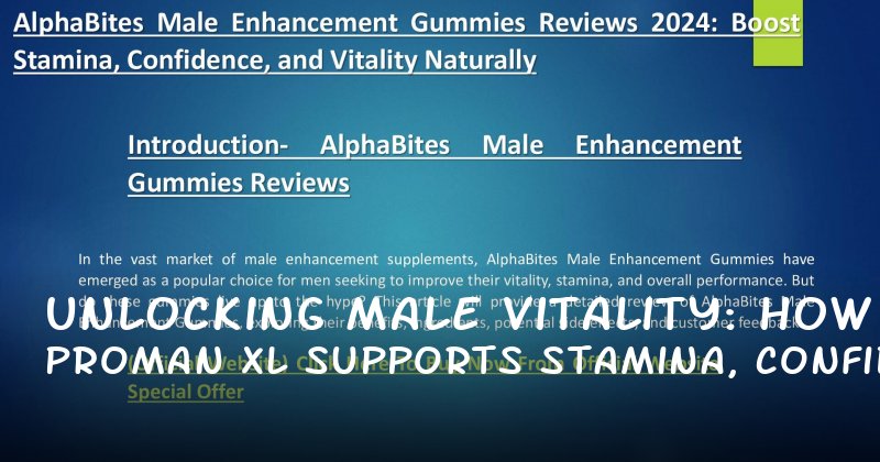 Unlocking Male Vitality: How Proman XL Supports Stamina, Confidence, and Sexual Performance