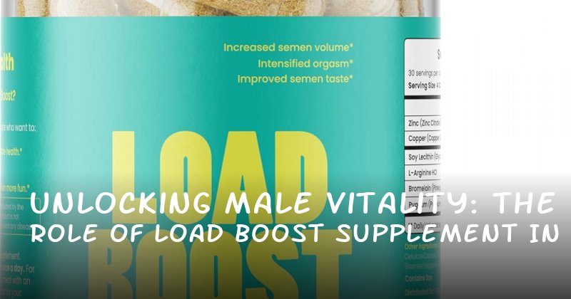 Unlocking Male Vitality: The Role of Load Boost Supplement in Enhancing Sexual Health