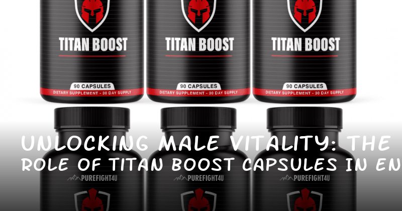 Unlocking Male Vitality: The Role of Titan Boost Capsules in Enhancing Performance and Confidence