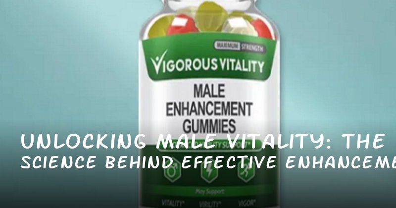 Unlocking Male Vitality: The Science Behind Effective Enhancement Pills