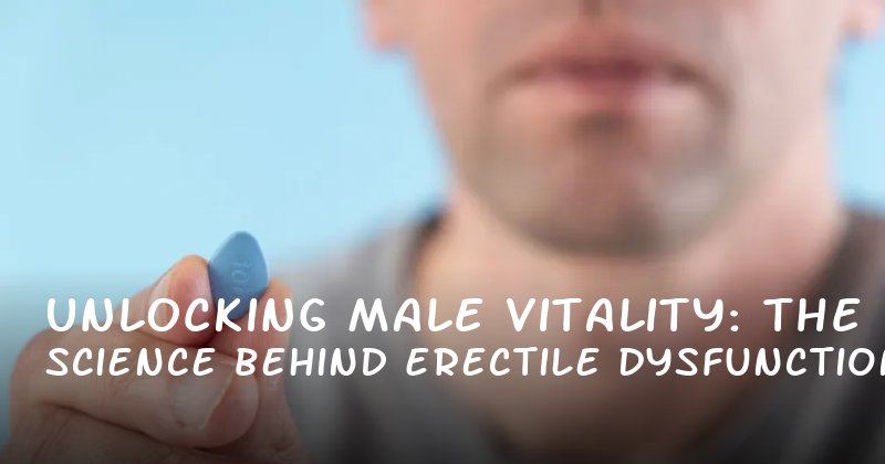 Unlocking Male Vitality: The Science Behind Erectile Dysfunction Drugs and Their Impact on Performance