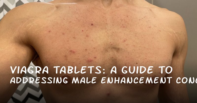  Viagra Tablets: A Guide to Addressing Male Enhancement Concerns