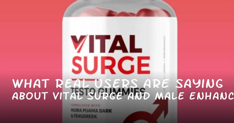 What Real Users Are Saying About Vital Surge and Male Enhancement