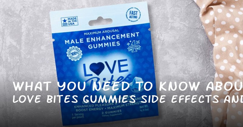 What You Need to Know About Love Bites Gummies Side Effects and Real Results