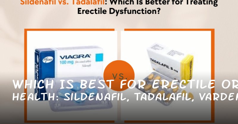 Which is Best for Erectile Health: Sildenafil, Tadalafil, or Vardenafil?