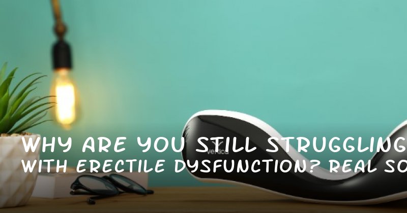 Why Are You Still Struggling with Erectile Dysfunction? Real Solutions for Real Men