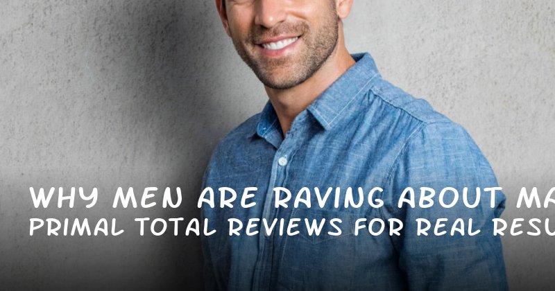 Why Men Are Raving About Primal Total Male Reviews for Real Results