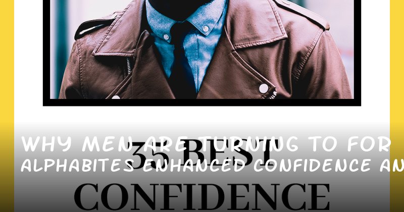 Why Men Are Turning to Alphabites for Enhanced Confidence and Performance