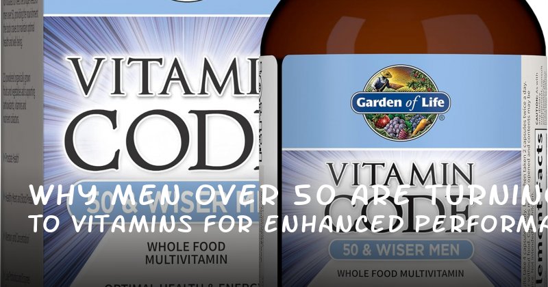 Why Men Over 50 Are Turning to Vitamins for Enhanced Performance