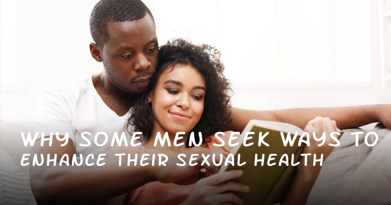 Why Some Men Seek Ways to Enhance Their Sexual Health