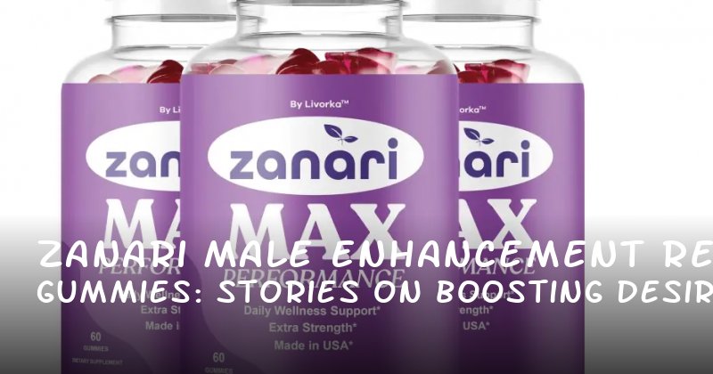 Zanari Male Enhancement Gummies: Real Stories on Boosting Desire, Control, and Confidence Without the Hype