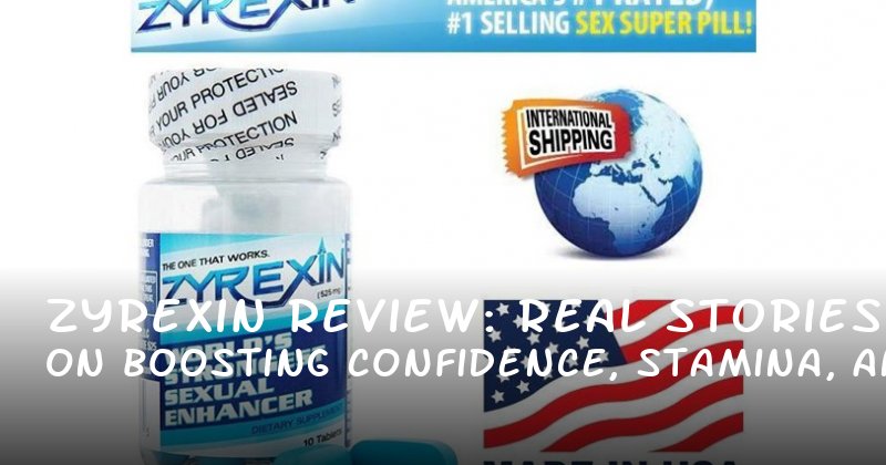 Zyrexin Review: Real Stories on Boosting Confidence, Stamina, and More